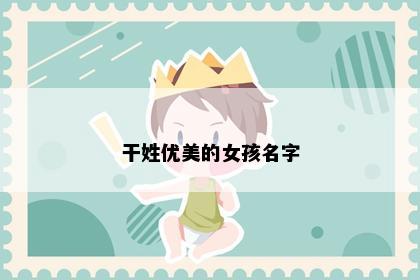 干姓优美的女孩名字